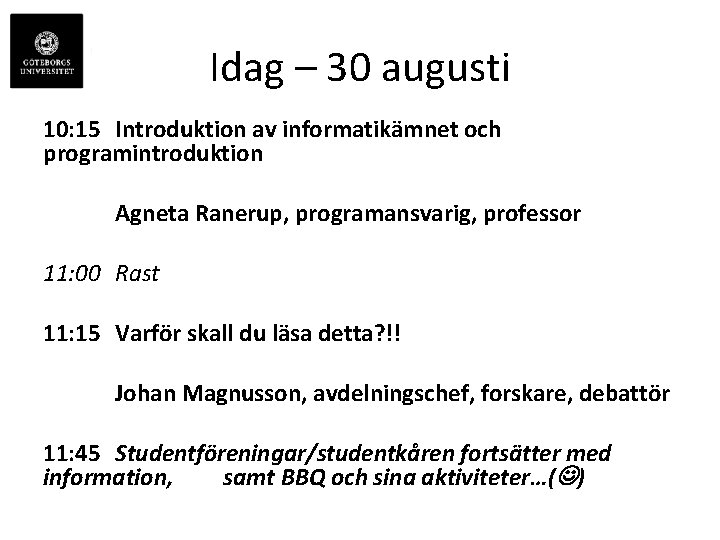 Idag – 30 augusti 10: 15 Introduktion av informatikämnet och programintroduktion Agneta Ranerup, programansvarig,