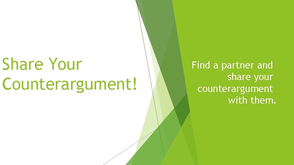 Share Your Counterargument! Find a partner and share your counterargument with them. 