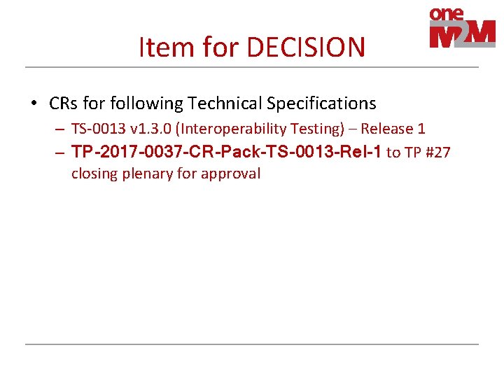 Item for DECISION • CRs for following Technical Specifications – TS-0013 v 1. 3.