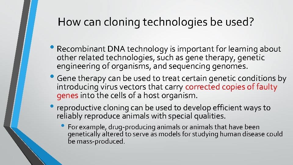 How can cloning technologies be used? • Recombinant DNA technology is important for learning