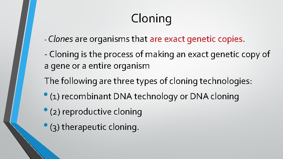 Cloning - Clones are organisms that are exact genetic copies. - Cloning is the