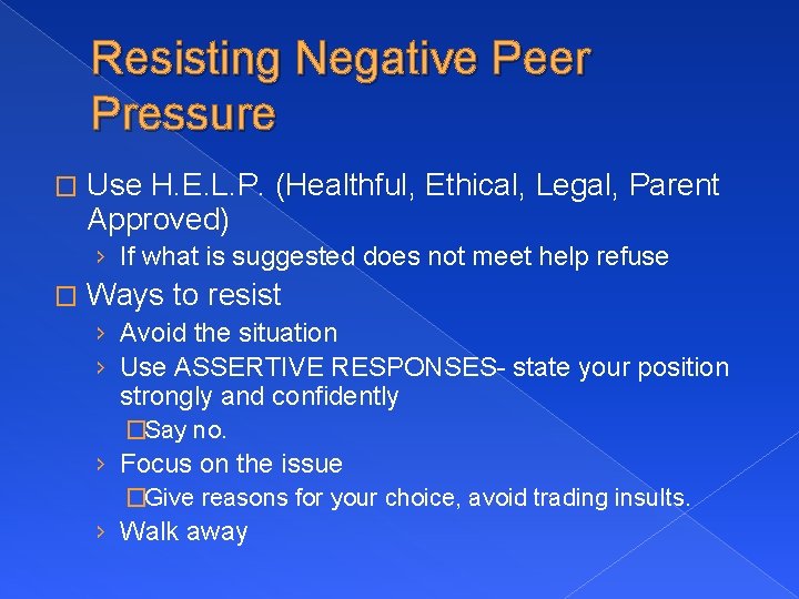 Resisting Negative Peer Pressure � Use H. E. L. P. (Healthful, Ethical, Legal, Parent