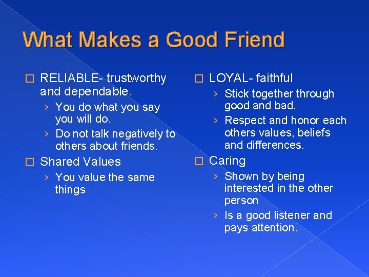What Makes a Good Friend � RELIABLE- trustworthy and dependable. � › Stick together