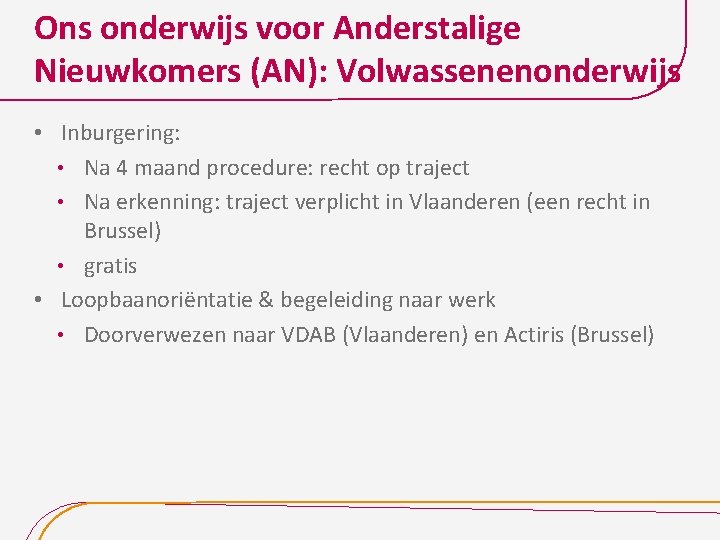 Ons onderwijs voor Anderstalige Nieuwkomers (AN): Volwassenenonderwijs • Inburgering: • Na 4 maand procedure: