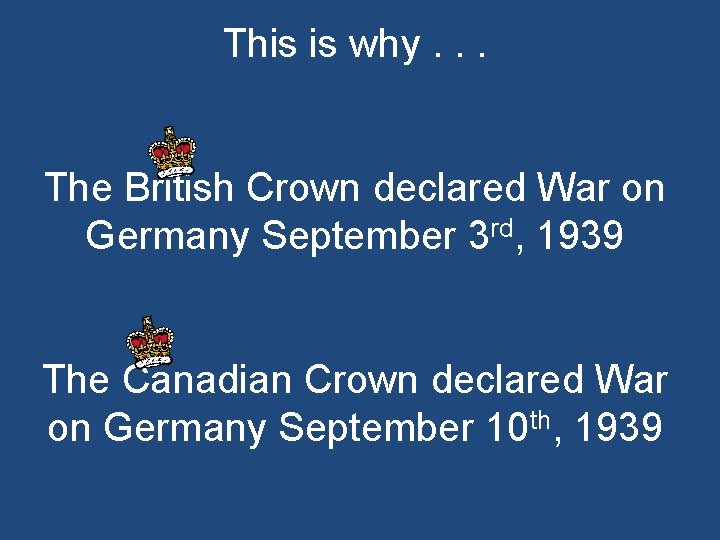 This is why. . . The British Crown declared War on Germany September 3