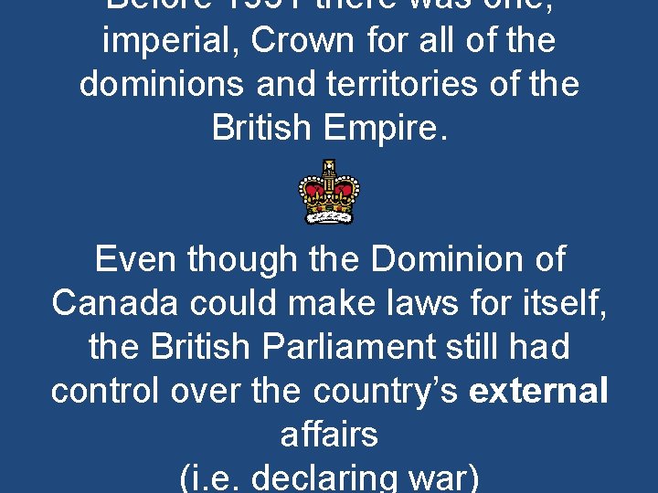 Before 1931 there was one, imperial, Crown for all of the dominions and territories