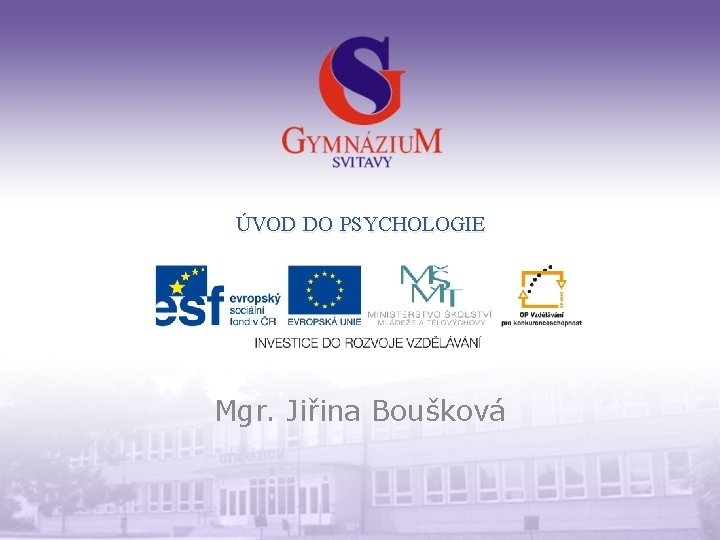 ÚVOD DO PSYCHOLOGIE Mgr. Jiřina Boušková 