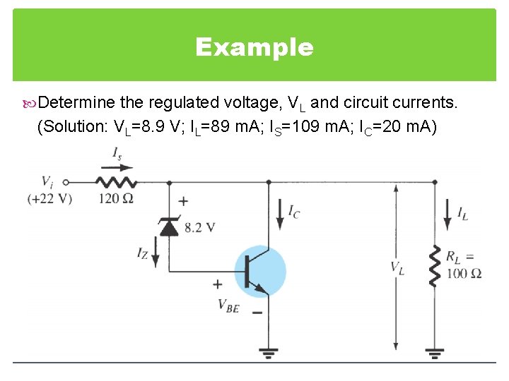 Example Determine the regulated voltage, VL and circuit currents. (Solution: VL=8. 9 V; IL=89