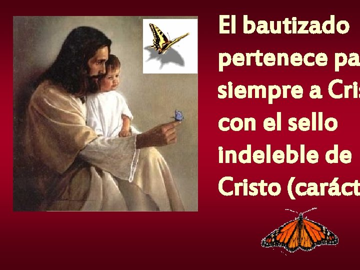 El bautizado pertenece pa siempre a Cris con el sello indeleble de Cristo (caráct