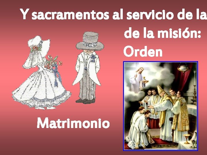 Y sacramentos al servicio de la misión: Orden Matrimonio 