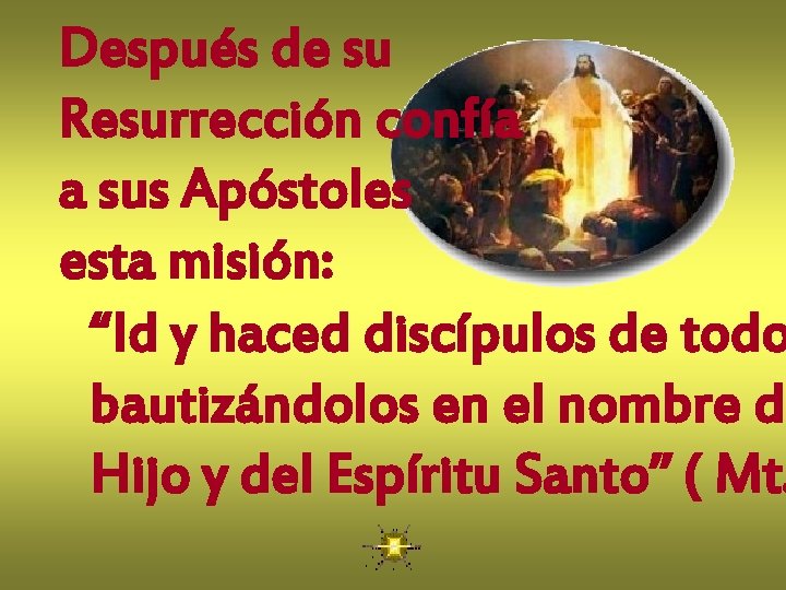 Después de su Resurrección confía a sus Apóstoles esta misión: “Id y haced discípulos