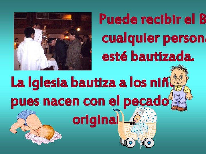 Puede recibir el B cualquier persona esté bautizada. La Iglesia bautiza a los niños