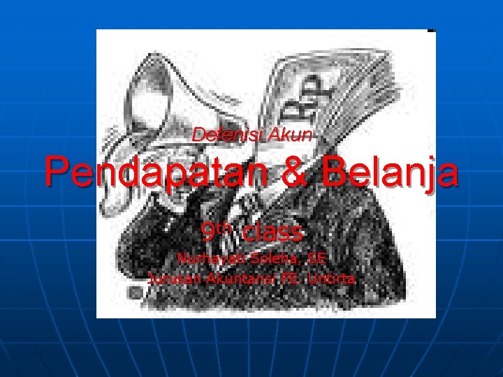 Defenisi Akun Pendapatan & Belanja 9 th class Nurhayati Soleha, SE Jurusan Akuntansi FE.