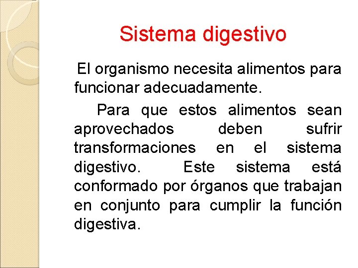 Sistema digestivo El organismo necesita alimentos para funcionar adecuadamente. Para que estos alimentos sean