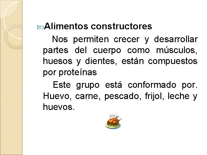  Alimentos constructores Nos permiten crecer y desarrollar partes del cuerpo como músculos, huesos