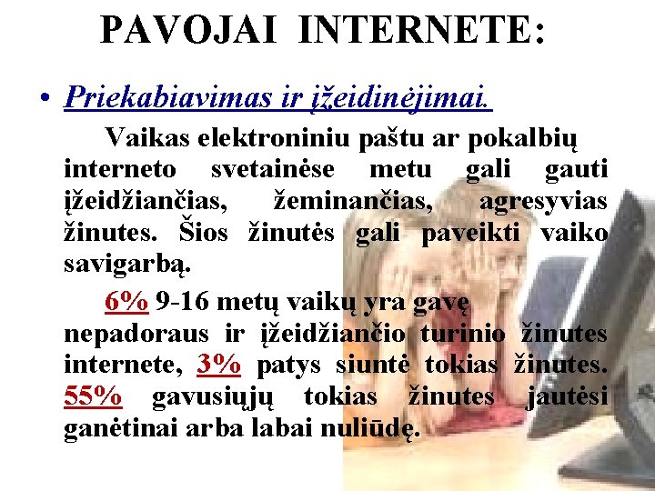 PAVOJAI INTERNETE: • Priekabiavimas ir įžeidinėjimai. Vaikas elektroniniu paštu ar pokalbių interneto svetainėse metu