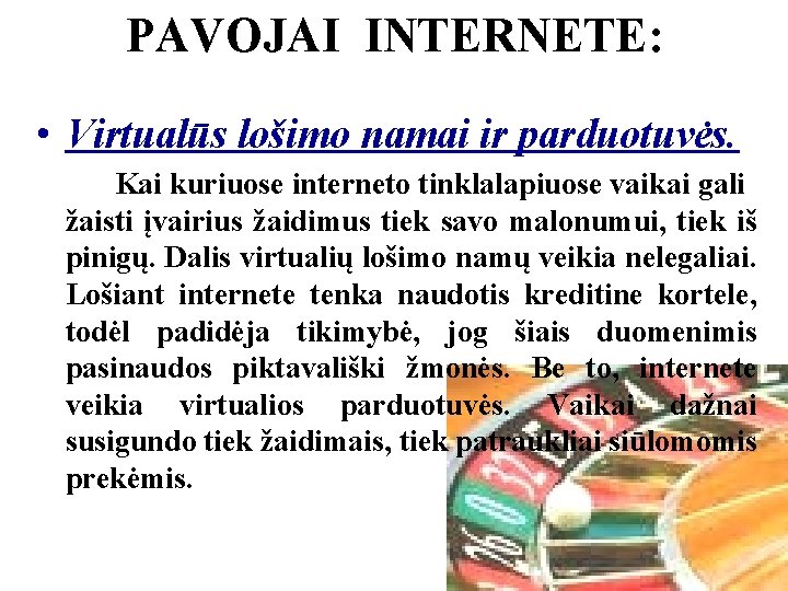 PAVOJAI INTERNETE: • Virtualūs lošimo namai ir parduotuvės. Kai kuriuose interneto tinklalapiuose vaikai gali