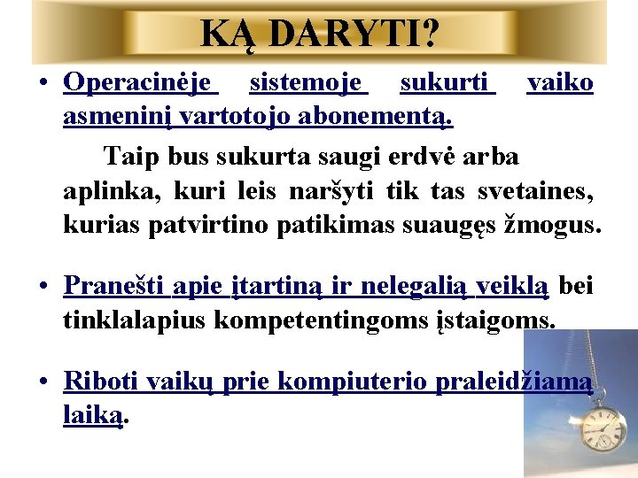 KĄ DARYTI? • Operacinėje sistemoje sukurti vaiko asmeninį vartotojo abonementą. Taip bus sukurta saugi