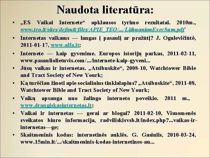 Naudota literatūra: • „ES Vaikai Internete“ apklausos tyrimo rezultatai. 2010 m. , www. teo.