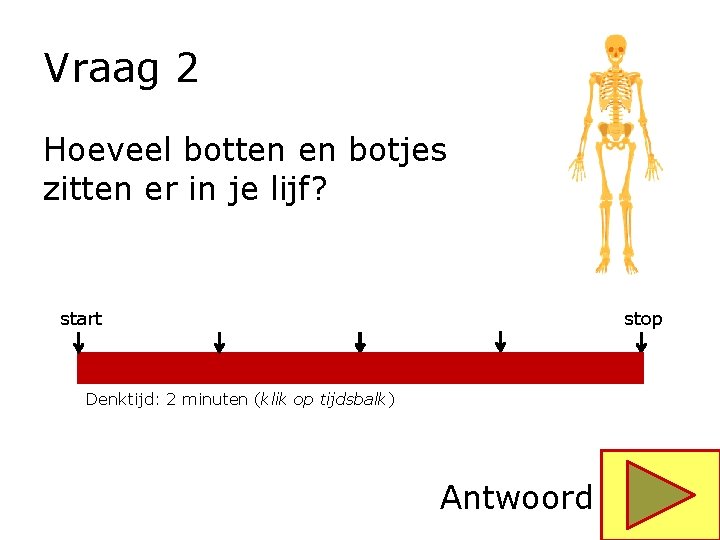 Vraag 2 Hoeveel botten en botjes zitten er in je lijf? start stop Denktijd: