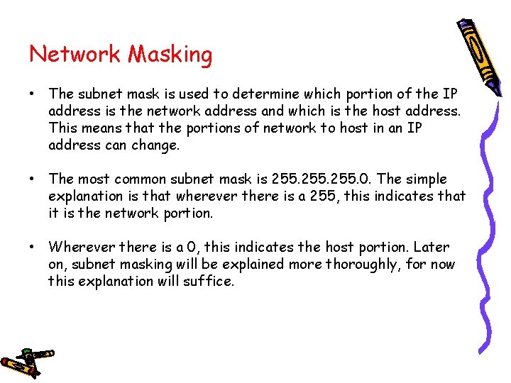 Network Masking • The subnet mask is used to determine which portion of the