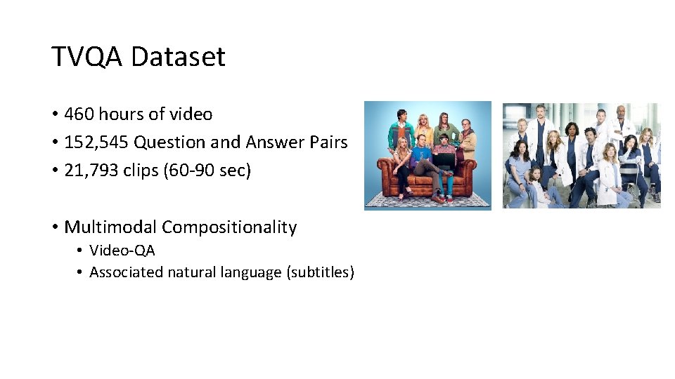 TVQA Dataset • 460 hours of video • 152, 545 Question and Answer Pairs