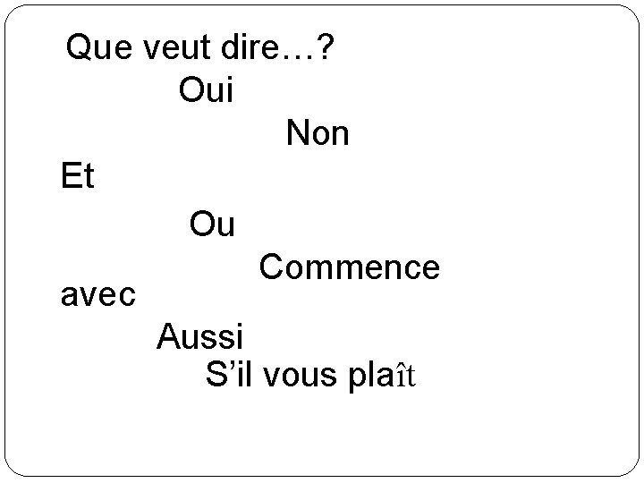 Que veut dire…? Oui Non Et Ou Commence avec Aussi S’il vous plaît 