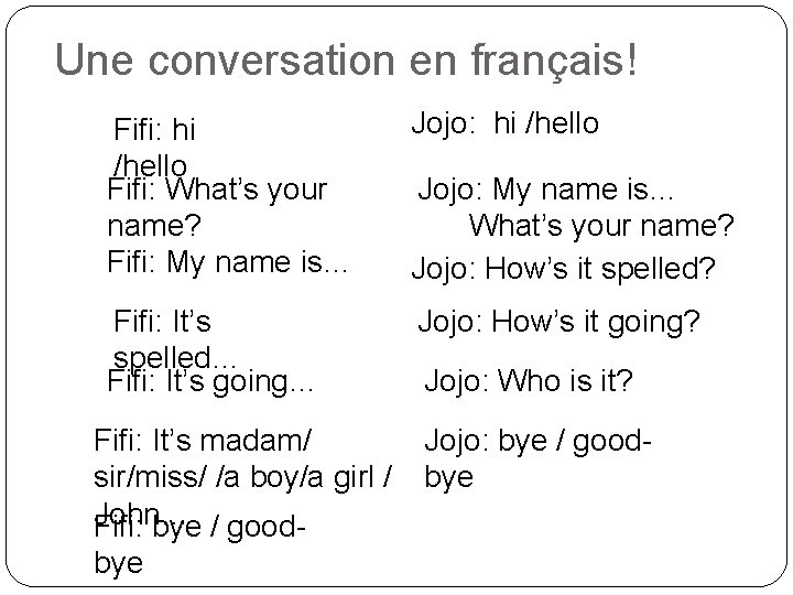 Une conversation en français! Fifi: hi /hello Fifi: What’s your name? Fifi: My name