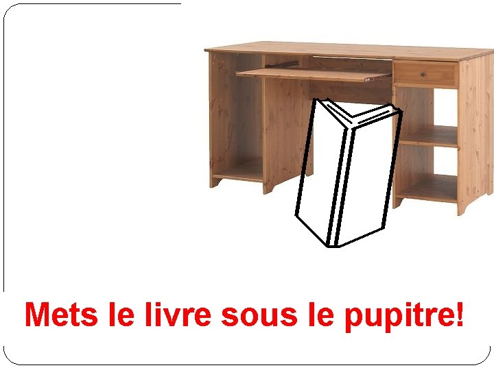 Mets le livre sous le pupitre! 