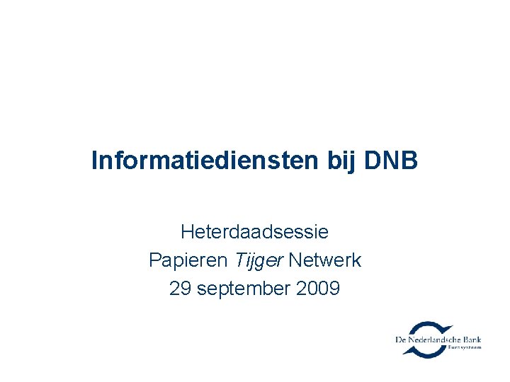 Informatiediensten bij DNB Heterdaadsessie Papieren Tijger Netwerk 29 september 2009 