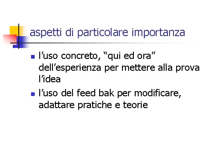 aspetti di particolare importanza n n l’uso concreto, “qui ed ora” dell’esperienza per mettere