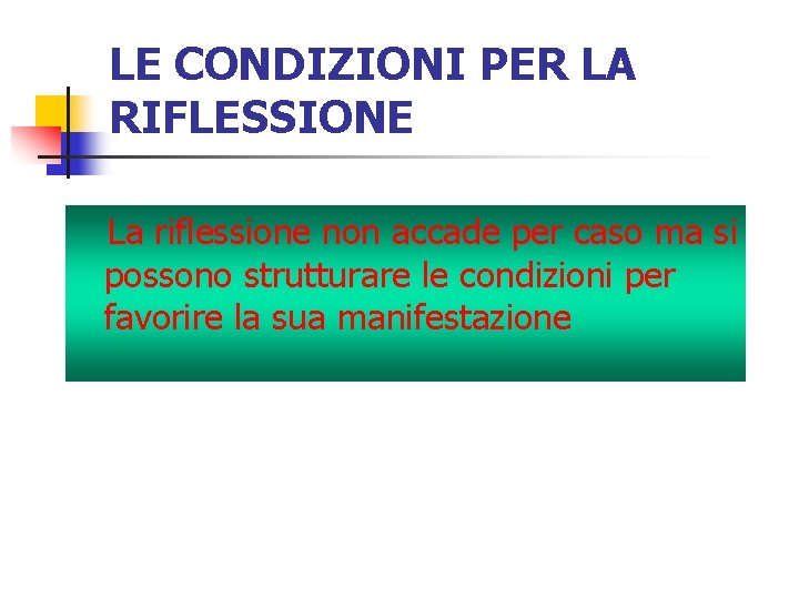 LE CONDIZIONI PER LA RIFLESSIONE La riflessione non accade per caso ma si possono