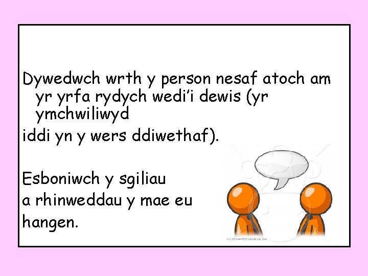 Dywedwch wrth y person nesaf atoch am yr yrfa rydych wedi’i dewis (yr ymchwiliwyd