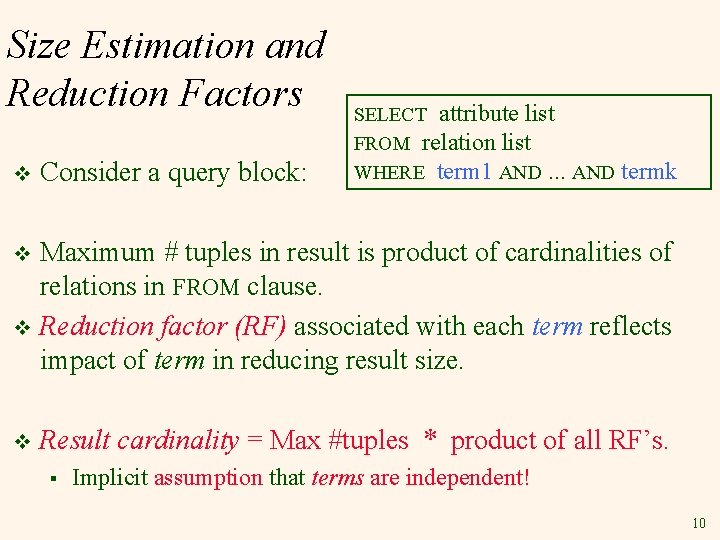 Size Estimation and Reduction Factors v Consider a query block: SELECT attribute list FROM