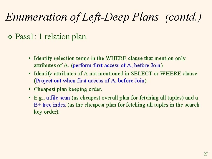 Enumeration of Left-Deep Plans (contd. ) v Pass 1: 1 relation plan. • Identify