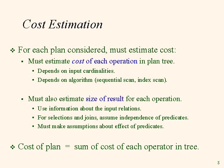 Cost Estimation v For each plan considered, must estimate cost: § Must estimate cost