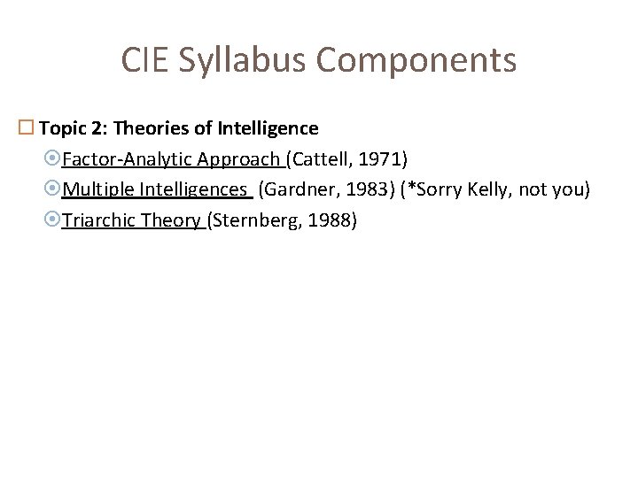 CIE Syllabus Components Topic 2: Theories of Intelligence Factor-Analytic Approach (Cattell, 1971) Multiple Intelligences