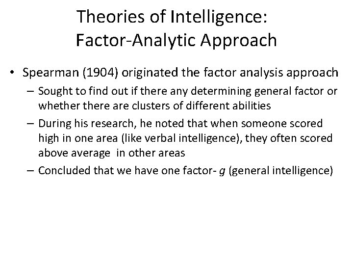 Theories of Intelligence: Factor-Analytic Approach • Spearman (1904) originated the factor analysis approach –