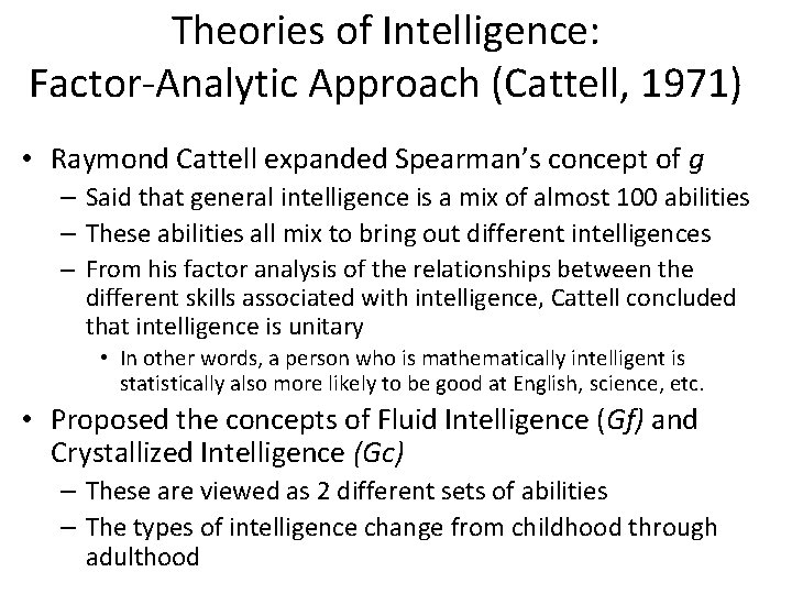 Theories of Intelligence: Factor-Analytic Approach (Cattell, 1971) • Raymond Cattell expanded Spearman’s concept of