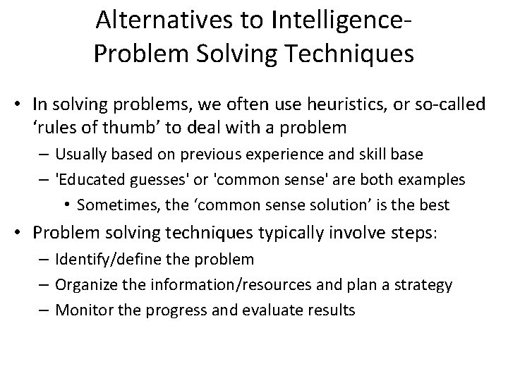 Alternatives to Intelligence. Problem Solving Techniques • In solving problems, we often use heuristics,