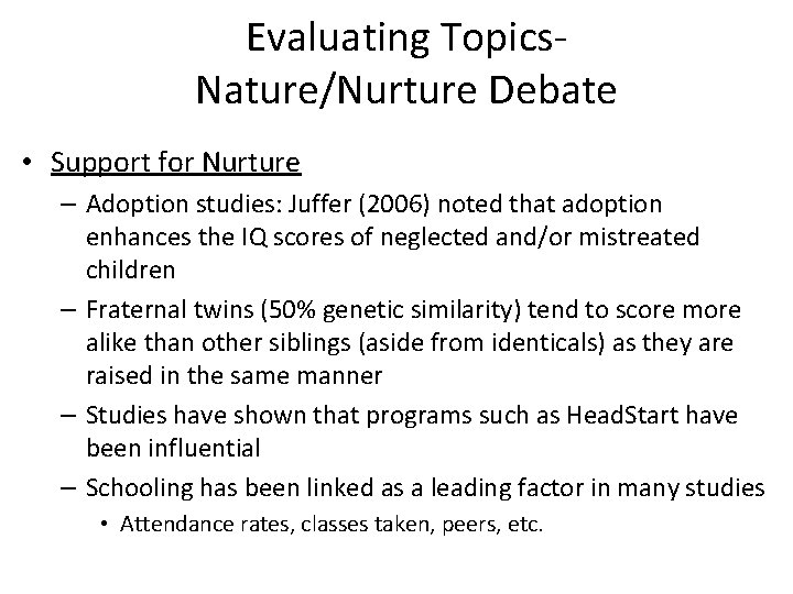 Evaluating Topics. Nature/Nurture Debate • Support for Nurture – Adoption studies: Juffer (2006) noted