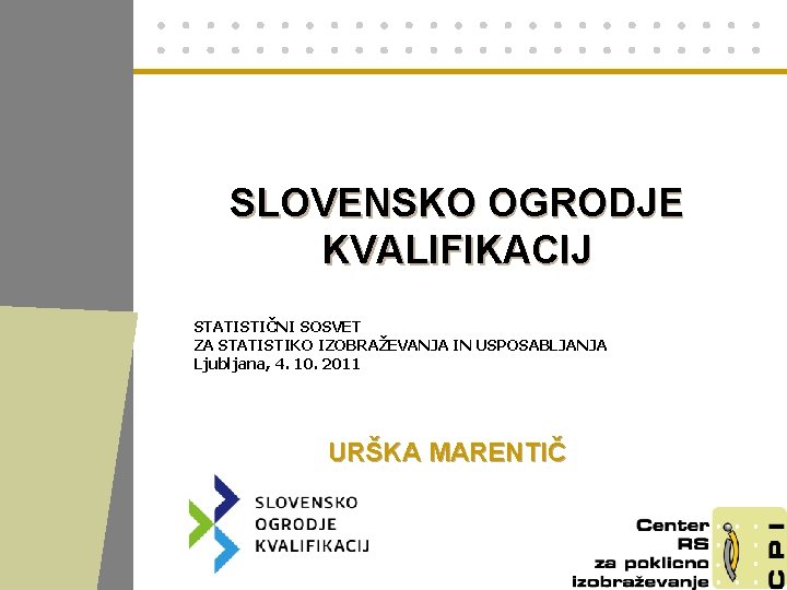 SLOVENSKO OGRODJE KVALIFIKACIJ STATISTIČNI SOSVET ZA STATISTIKO IZOBRAŽEVANJA IN USPOSABLJANJA Ljubljana, 4. 10. 2011