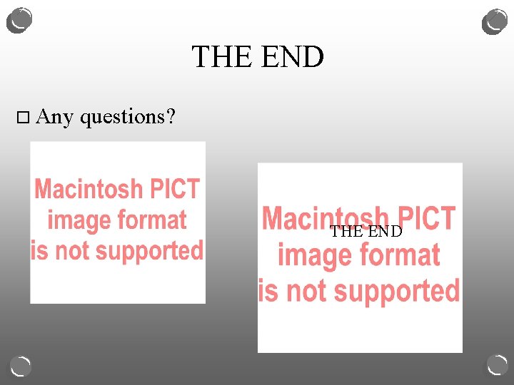 THE END o Any questions? THE END 