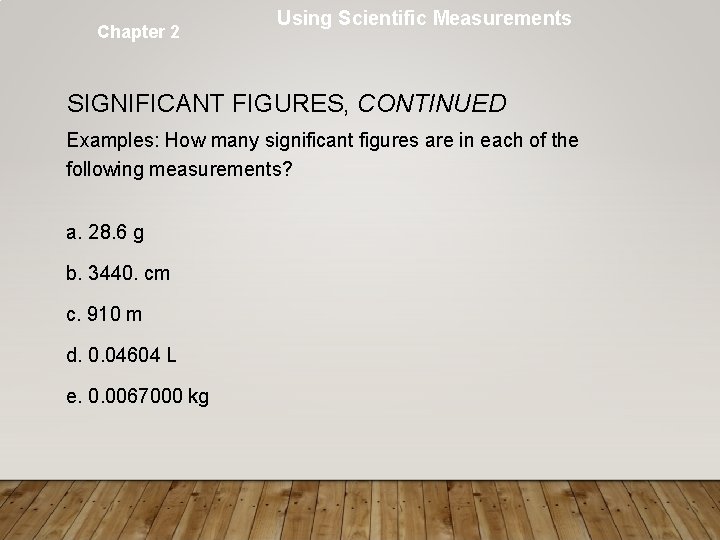 Chapter 2 Using Scientific Measurements SIGNIFICANT FIGURES, CONTINUED Examples: How many significant figures are
