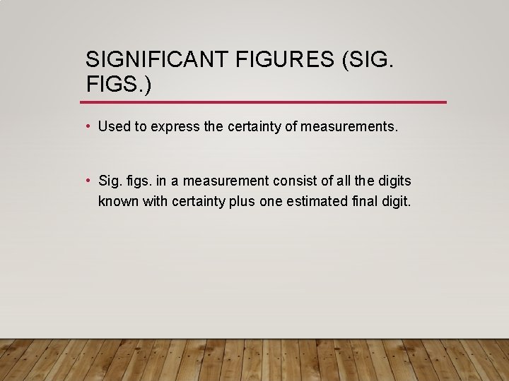 SIGNIFICANT FIGURES (SIG. FIGS. ) • Used to express the certainty of measurements. •