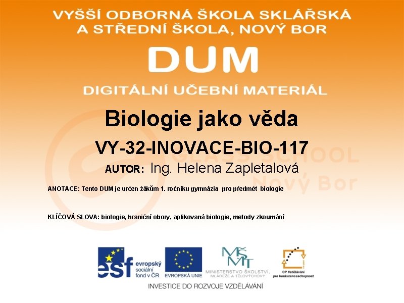 Biologie jako věda VY-32 -INOVACE-BIO-117 AUTOR: Ing. Helena Zapletalová ANOTACE: Tento DUM je určen