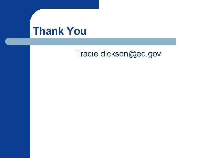 Thank You Tracie. dickson@ed. gov Thank You Tracie. dickson@ed. gov