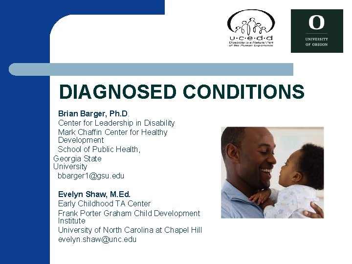 DIAGNOSED CONDITIONS Brian Barger, Ph. D. Center for Leadership in Disability Mark Chaffin Center DIAGNOSED CONDITIONS Brian Barger, Ph. D. Center for Leadership in Disability Mark Chaffin Center