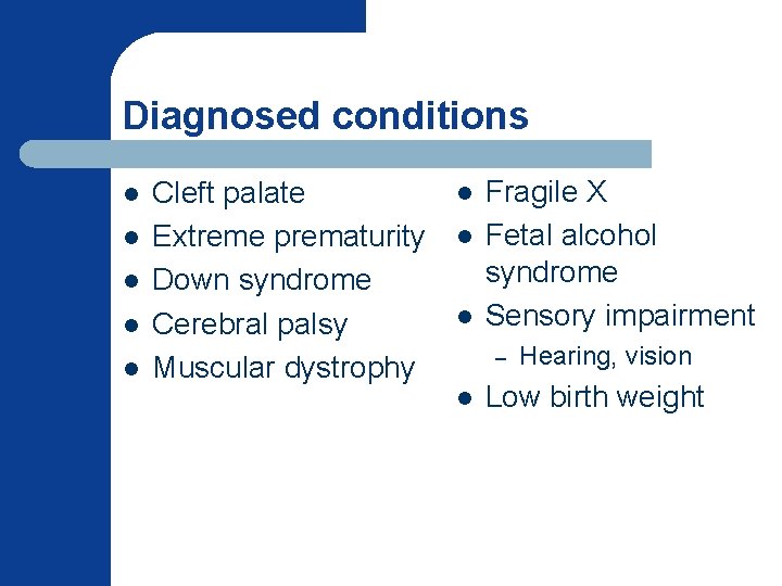 Diagnosed conditions l l l Cleft palate Extreme prematurity Down syndrome Cerebral palsy Muscular Diagnosed conditions l l l Cleft palate Extreme prematurity Down syndrome Cerebral palsy Muscular
