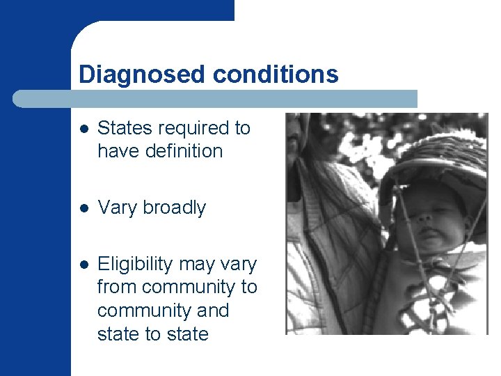 Diagnosed conditions l States required to have definition l Vary broadly l Eligibility may Diagnosed conditions l States required to have definition l Vary broadly l Eligibility may
